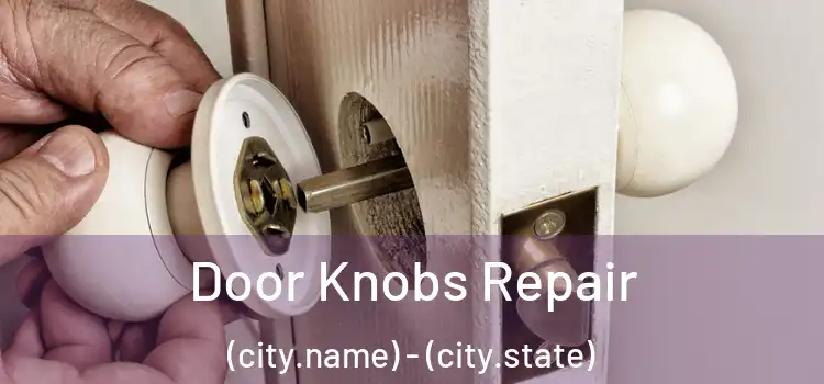  Door Knobs Repair (city.name) - (city.state)